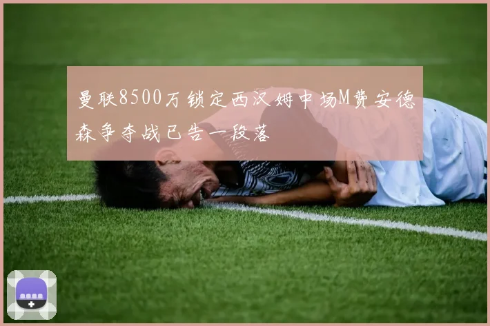 曼联8500万锁定西汉姆中场M费安德森争夺战已告一段落