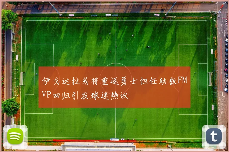 伊戈达拉或将重返勇士担任助教FMVP回归引发球迷热议